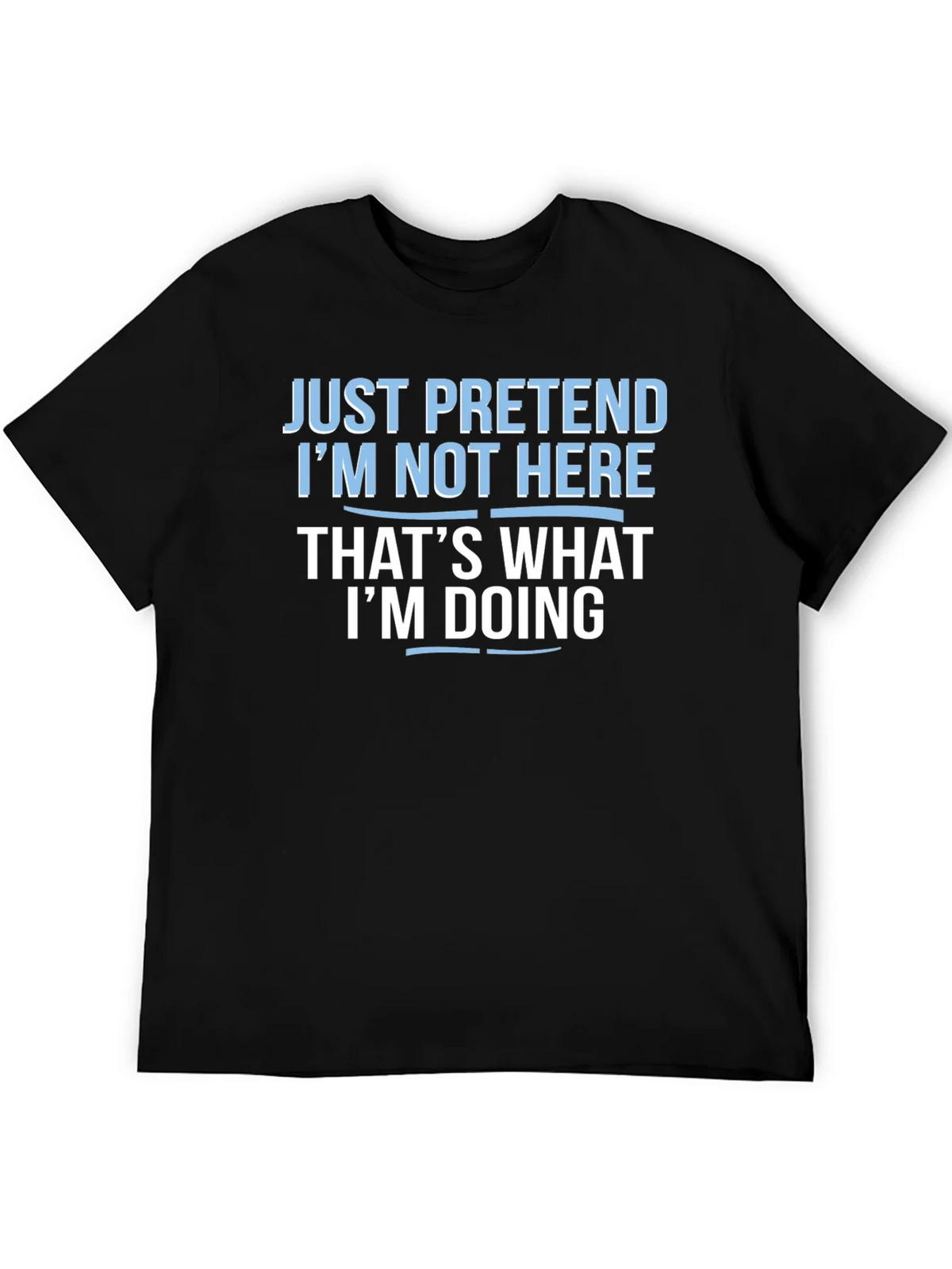 Funny Graphic T-Shirt - Just Pretend Im Not Here product image 4