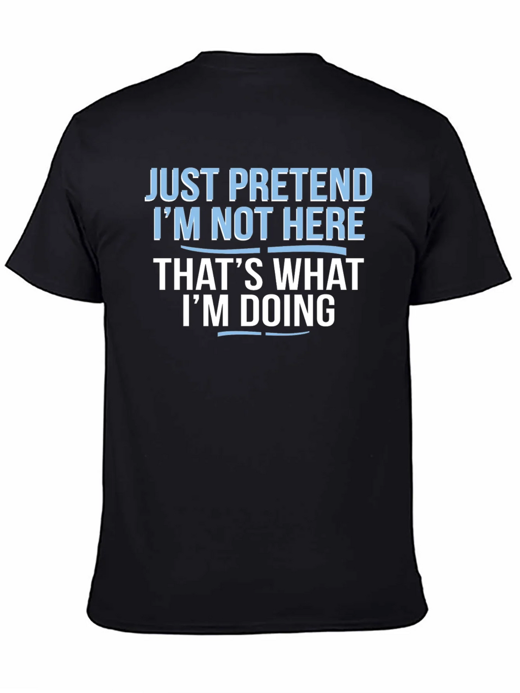 Funny Graphic T-Shirt - Just Pretend Im Not Here product image 3