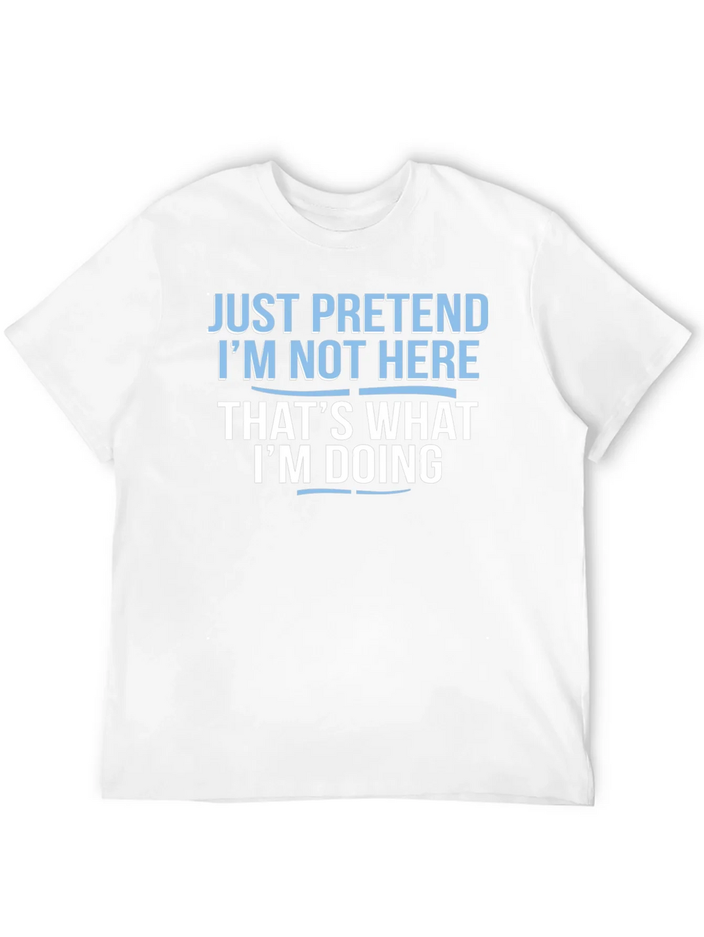 Funny Graphic T-Shirt - Just Pretend Im Not Here product image 7
