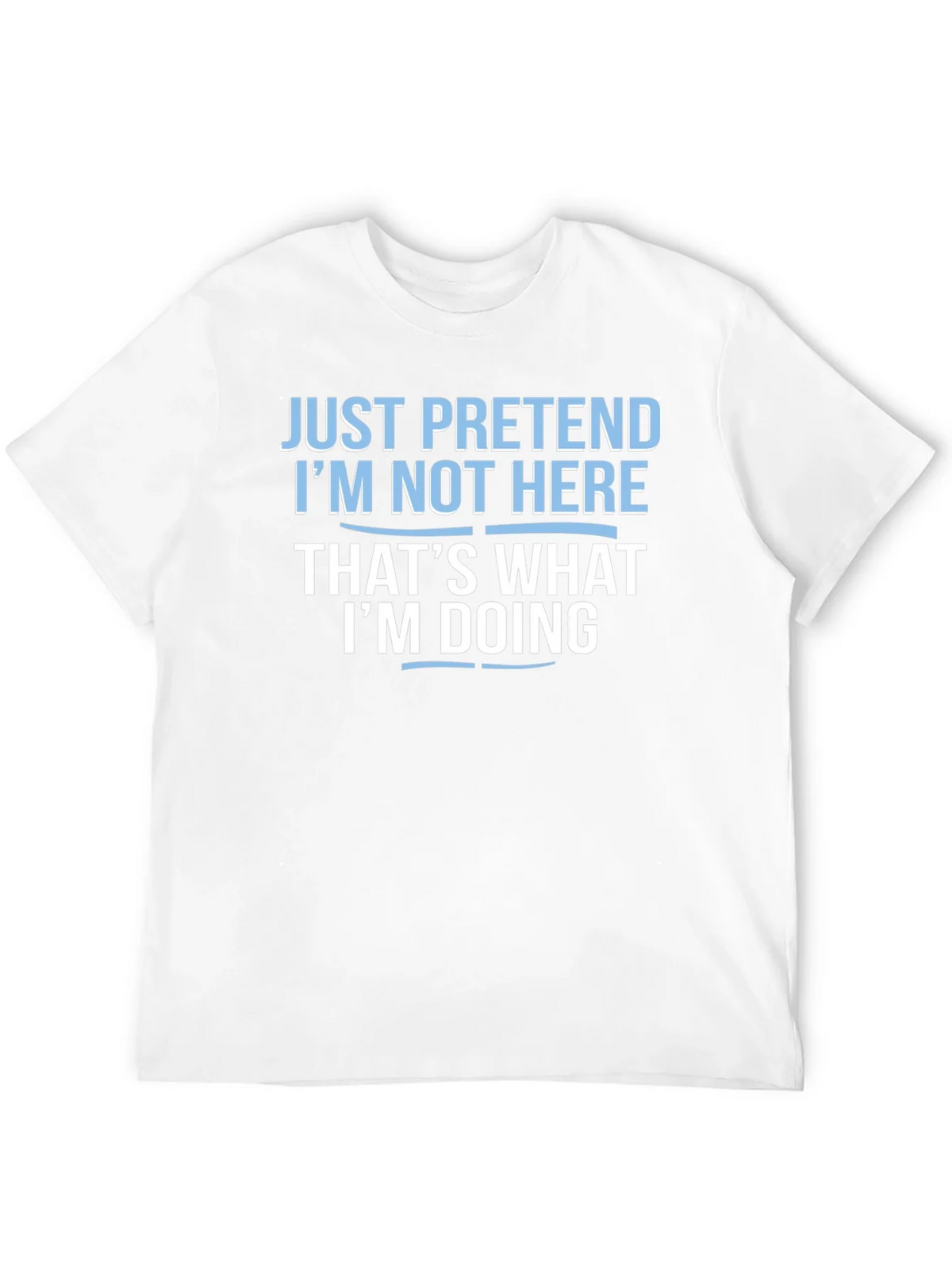 Funny Graphic T-Shirt - Just Pretend Im Not Here product image 7