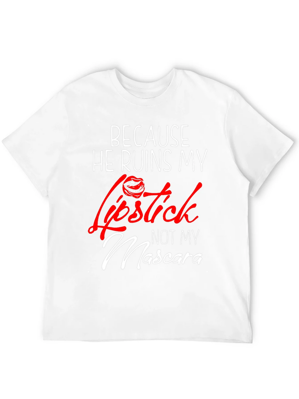 Because He Ruins My Lipstick T-Shirt product image 10