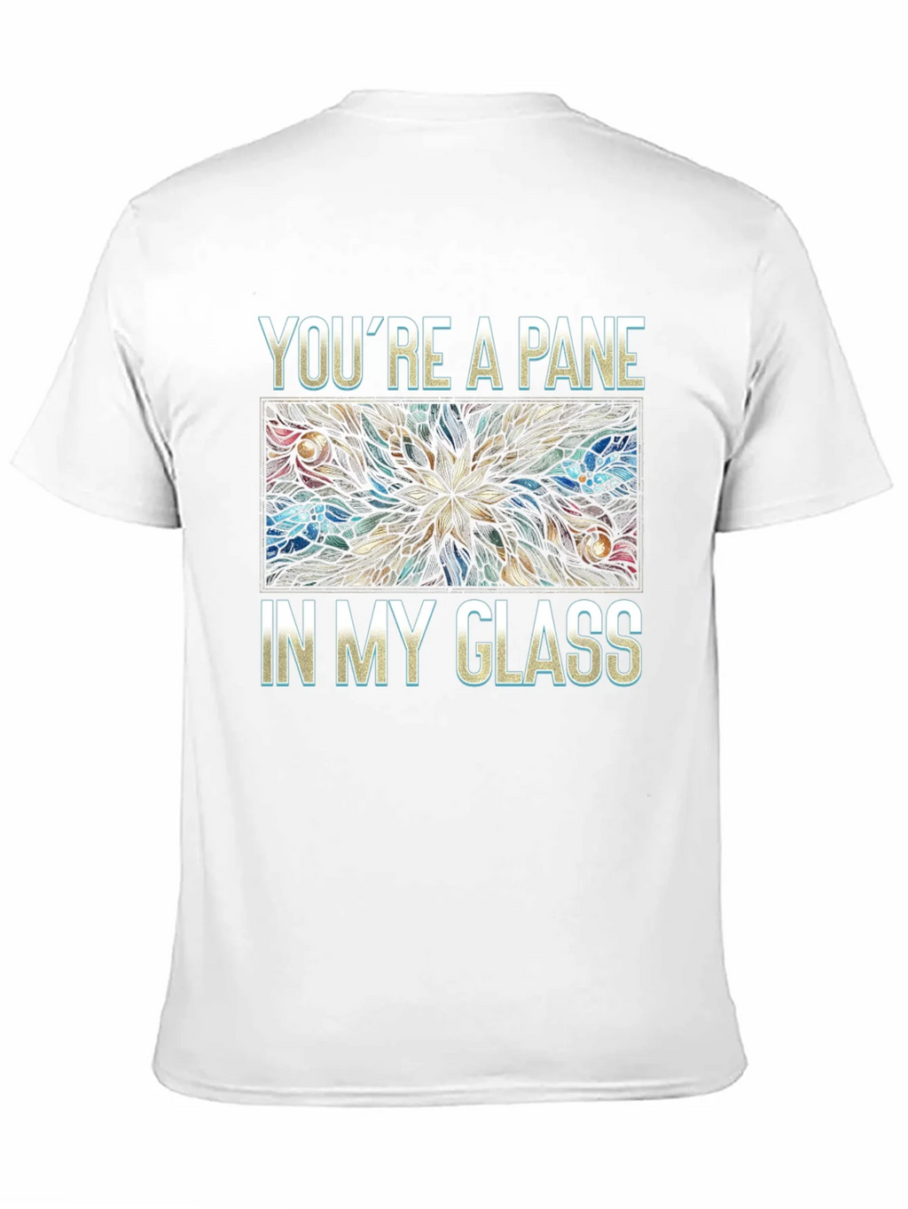 Youre a Pane In My Glass T-Shirt product image 7